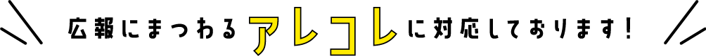 広報にまつわるアレコレに対応しております！