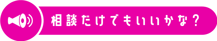 相談だけでもいいかな？